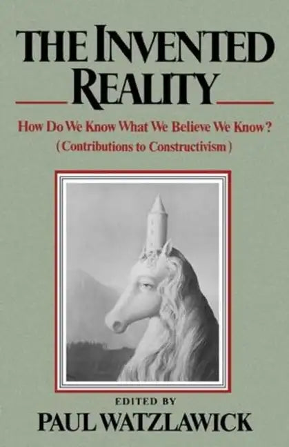 The Invented Reality: How Do We Know What We Believe We Know? - Paperback