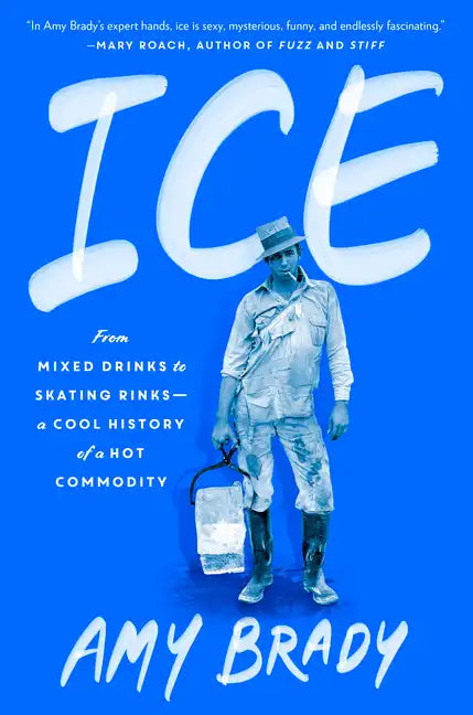 Ice: From Mixed Drinks to Skating Rinks--A Cool History of a Hot Commodity - Hardcover