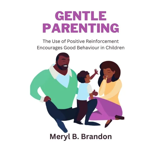 Gentle Parenting: The Use of Positive Reinforcement to Encourages Good Behavior in Children - Paperback