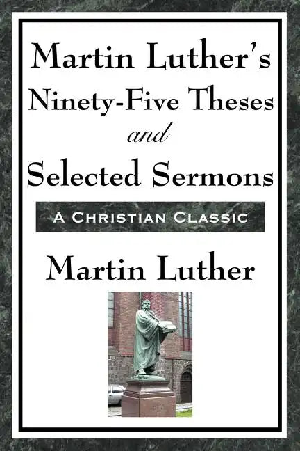 Martin Luther's Ninety-Five Theses and Selected Sermons - Paperback