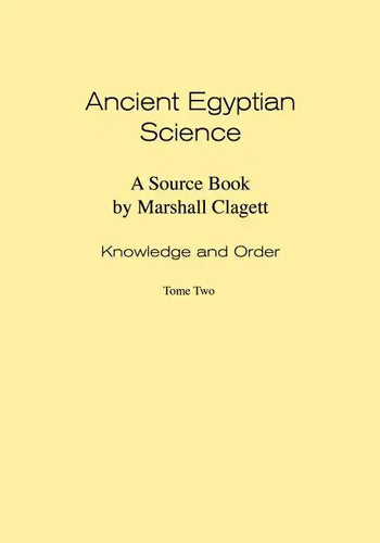 Ancient Egyptian Science: Source Book. Volume I: Knowledge and Order. Tome Two. Memoirs, American Philosophical Society (Vol. 184) - Paperback
