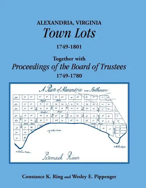 Alexandria, Virginia Town Lots 1749-1801. Together with the Proceedings of the Board of Trustees 1749-1780 - Paperback