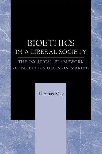 Bioethics in a Liberal Society: The Political Framework of Bioethics Decision Making - Paperback