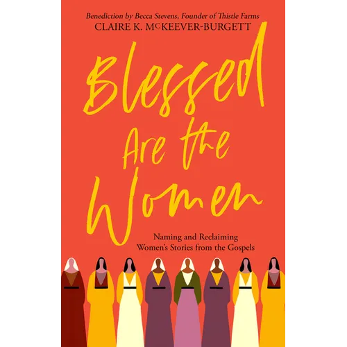 Blessed Are the Women: Naming & Reclaiming Women's Stories from the Gospels - Paperback