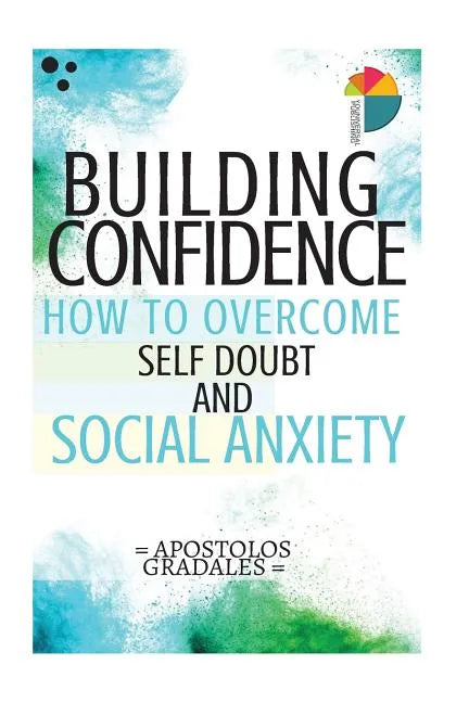 Building Confidence: : How To Overcome Self Doubt And Social Anxiety - Paperback