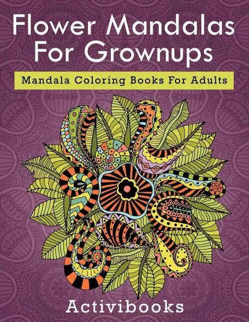 Flower Mandalas For Grownups: Mandala Coloring Books For Adults - Paperback