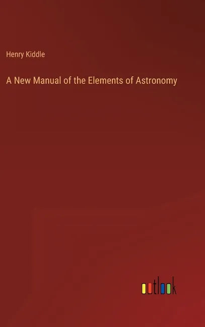A New Manual of the Elements of Astronomy - Hardcover