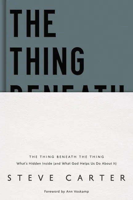 The Thing Beneath the Thing: What's Hidden Inside (and What God Helps Us Do about It) - Hardcover