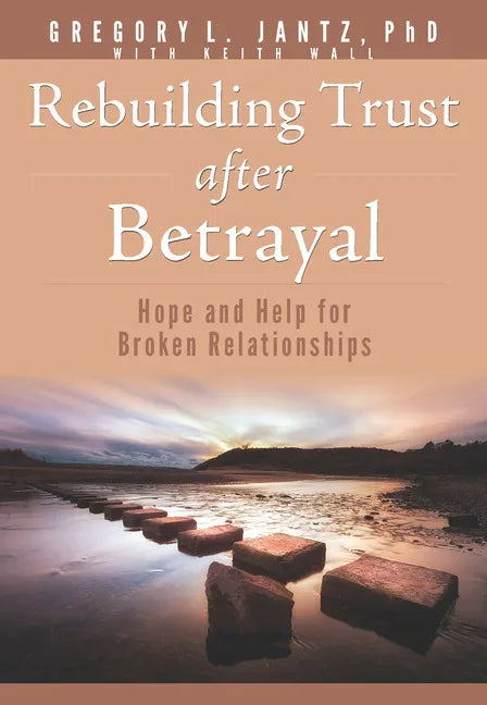 Rebuilding Trust After Betrayal: Hope and Help for Broken Relationships - Paperback