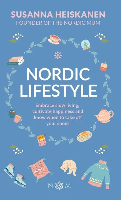 Nordic Lifestyle: Embrace Slow Living, Cultivate Happiness and Know When to Take Off Your Shoes - Hardcover