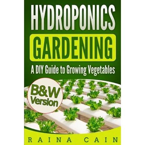 Hydroponics Gardening: A DIY Guide to Growing Vegetables (B&W Version) - Paperback