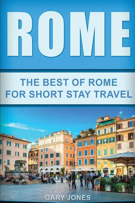 Rome: The Best Of Rome For Short Stay Travel - Paperback