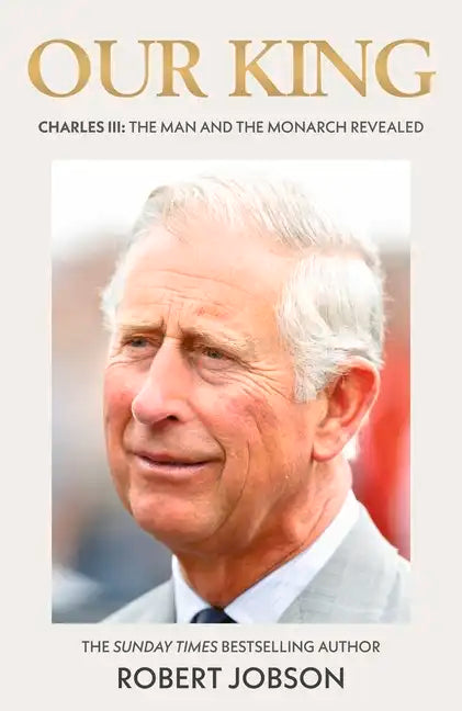 Our King: Charles III: The Man and the Monarch Revealed - Hardcover