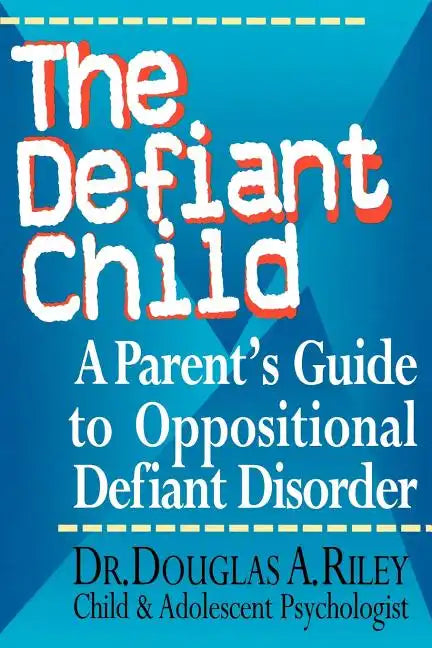 The Defiant Child: A Parent's Guide to Oppositional Defiant Disorder - Paperback