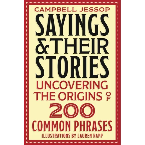 Sayings & Their Stories: Uncovering the Origins of 200 Common Phrases - Paperback