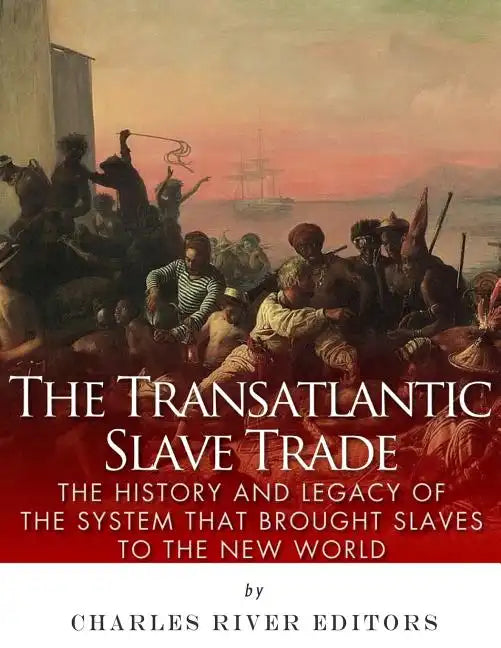The Transatlantic Slave Trade: The History and Legacy of the System that Brought Slaves to the New World - Paperback