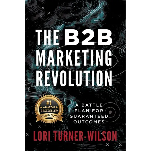 The B2B Marketing Revolution(TM): A Battle Plan for Guaranteed Outcomes - Paperback