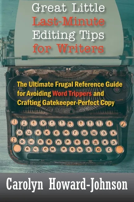 Great Little Last-Minute Editing Tips for Writers: The Ultimate Frugal Reference Guide for Avoiding Word Trippers and Crafting Gatekeeper-Perfect Copy - Paperback