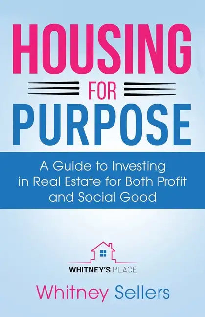 Housing For Purpose: A Guide to Investing in Real Estate for Both Profit and Social Good - Paperback