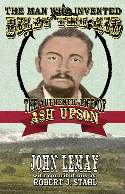 The Man Who Invented Billy the Kid: The Authentic Life of Ash Upson - Paperback