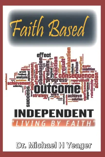 Faith Based Outcome Independent: Living By Faith - Paperback