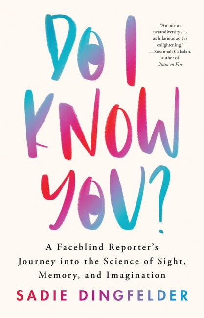 Do I Know You?: A Faceblind Reporter's Journey Into the Science of Sight, Memory, and Imagination - Hardcover