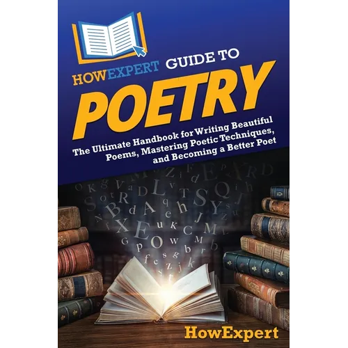 HowExpert Guide to Poetry: The Ultimate Handbook for Writing Beautiful Poems, Mastering Poetic Techniques, and Becoming a Better Poet - Paperback