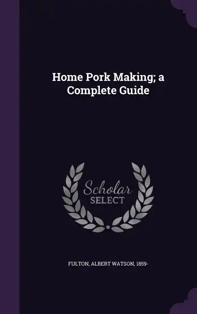 Home Pork Making; a Complete Guide - Hardcover