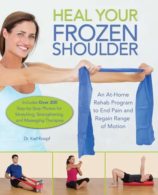 Heal Your Frozen Shoulder: An At-Home Rehab Program to End Pain and Regain Range of Motion - Paperback