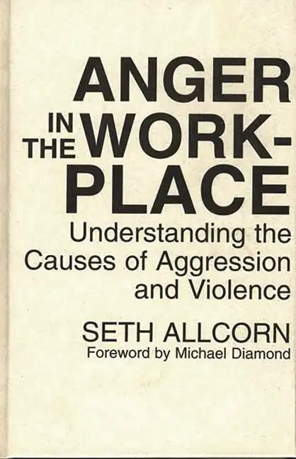 Anger in the Workplace: Understanding the Causes of Aggression and Violence - Hardcover