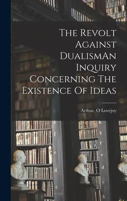 The Revolt Against DualismAn Inquiry Concerning The Existence Of Ideas - Hardcover