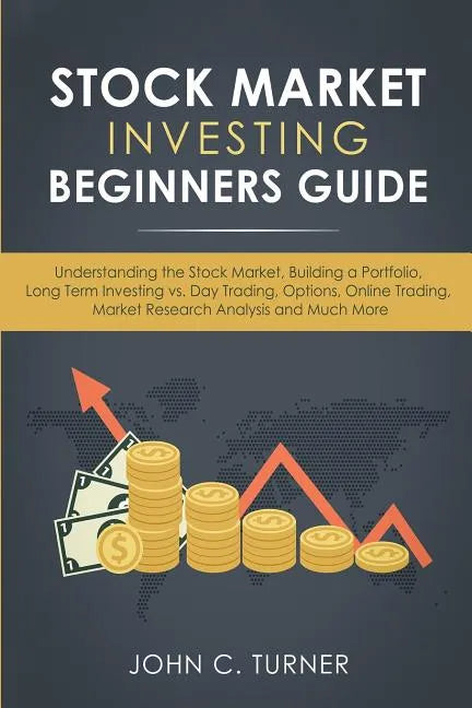 Stock Market Investing Beginners Guide: Understanding the Stock Market, Building a Portfolio, Long Term Investing vs. Day Trading, Options, Online Tra - Paperback