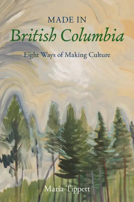 Made in British Columbia: Eight Ways of Making Culture - Hardcover