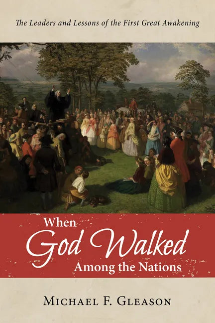 When God Walked Among the Nations: The Leaders and Lessons of the First Great Awakening - Paperback