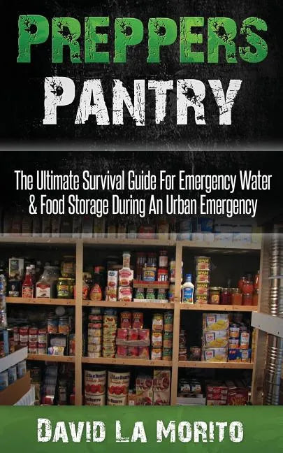 Preppers Pantry: The Ultimate Survival Guide For Emergency Water & Food Storage During An Urban Emergency - Paperback