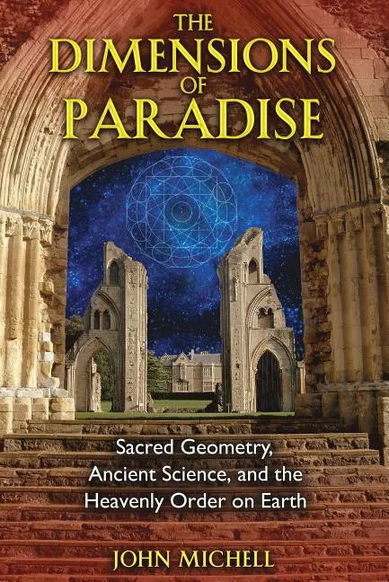 The Dimensions of Paradise: Sacred Geometry, Ancient Science, and the Heavenly Order on Earth - Paperback