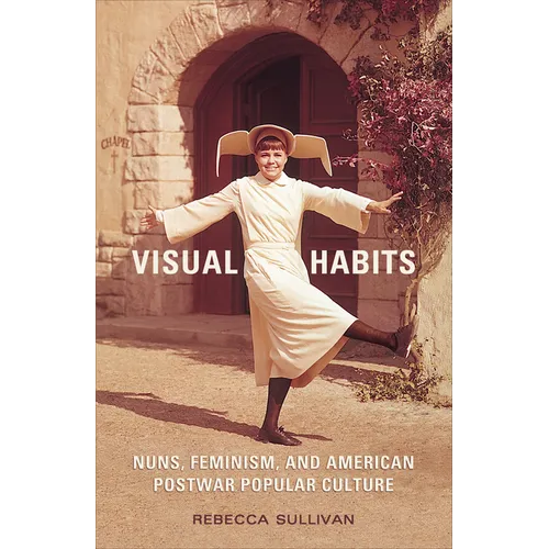 Visual Habits: Nuns, Feminism, And American Postwar Popular Culture - Paperback