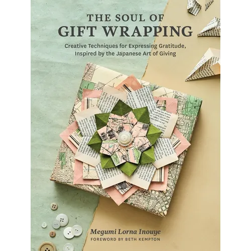 The Soul of Gift Wrapping: Creative Techniques for Expressing Gratitude, Inspired by the Japanese Art of Giving - Hardcover