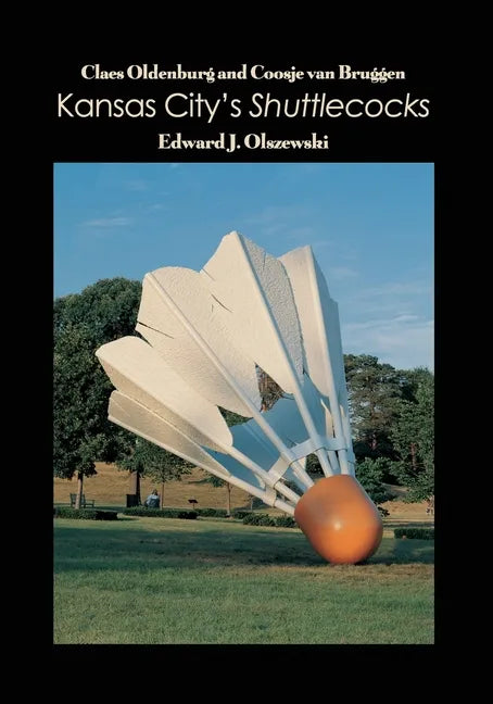 Claes Oldenburg and Coosje van Bruggen: Kansas City's Shuttlecocks - Paperback