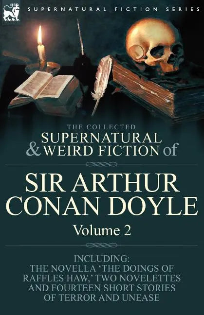 The Collected Supernatural and Weird Fiction of Sir Arthur Conan Doyle: 2-Including the Novella 'The Doings of Raffles Haw, ' Two Novelettes and Fourt - Paperback