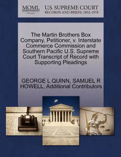 The Martin Brothers Box Company, Petitioner, V. Interstate Commerce Commission and Southern Pacific U.S. Supreme Court Transcript of Record with Suppo - Paperback