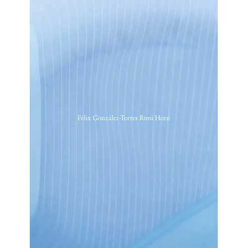 Roni Horn: Félix González-Torres Roni Horn - Hardcover