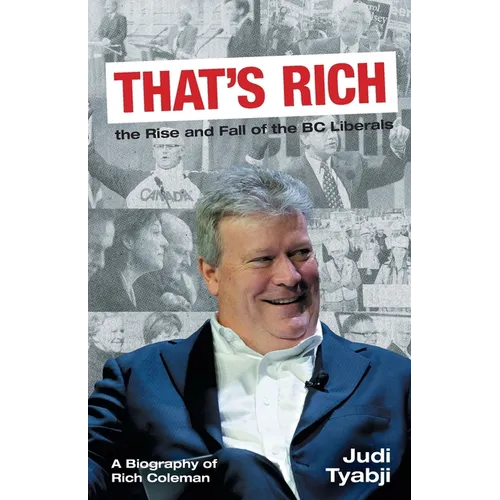 That's Rich: the Rise and Fall of the BC Liberals: A Biography of Rich Coleman - Paperback