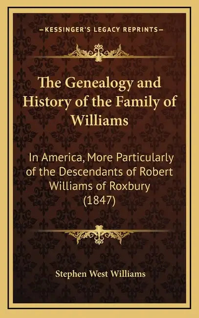 The Genealogy and History of the Family of Williams: In America, More Particularly of the Descendants of Robert Williams of Roxbury (1847) - Hardcover