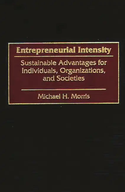 Entrepreneurial Intensity: Sustainable Advantages for Individuals, Organizations, and Societies - Hardcover
