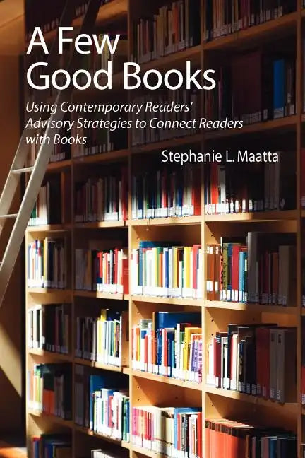 A Few Good Books: Using Contemporary Readers' Advisory Strategies to Connect Readers with Books - Paperback