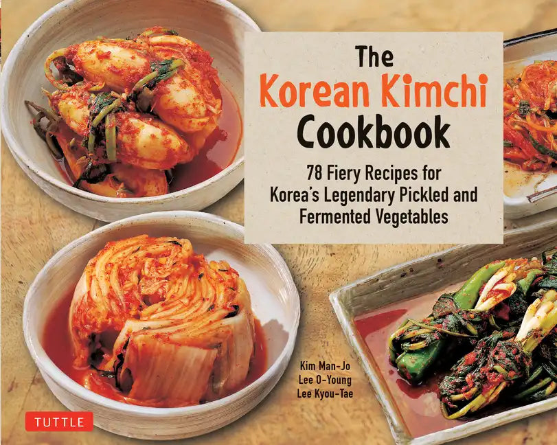 The Korean Kimchi Cookbook: 78 Fiery Recipes for Korea's Legendary Pickled and Fermented Vegetables - Paperback