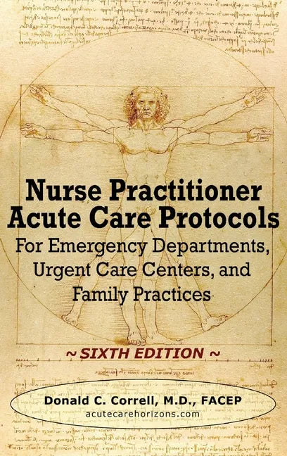 Nurse Practitioner Acute Care Protocols - SIXTH EDITION: For Emergency Departments, Urgent Care Centers, and Family Practices - Hardcover