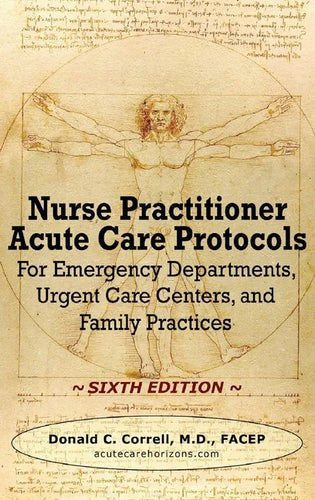 Nurse Practitioner Acute Care Protocols - SIXTH EDITION: For Emergency Departments, Urgent Care Centers, and Family Practices - Hardcover
