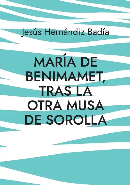 María de Benimamet: Tras la otra musa de Sorolla - Paperback